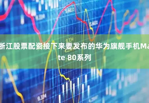浙江股票配资接下来要发布的华为旗舰手机Mate 80系列